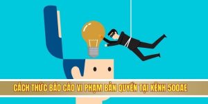 Cách thức báo cáo vi phạm bản quyền tại kênh 500AE