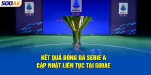 ket-qua-bong-da-serie-a-cap-nhat-lien-tuc-tai-500ae