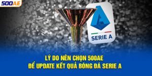 Lý do nên chọn 500AE để update kết quả bóng đá Serie A