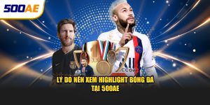 Lý do nên xem highlight bóng đá tại 500AE