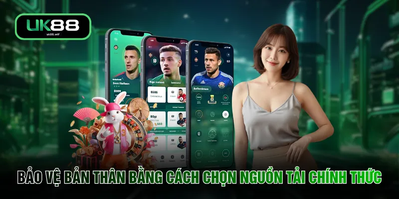 Tải App UK88 4 Bảo vệ bản thân bằng cách chọn nguồn tải chính thức