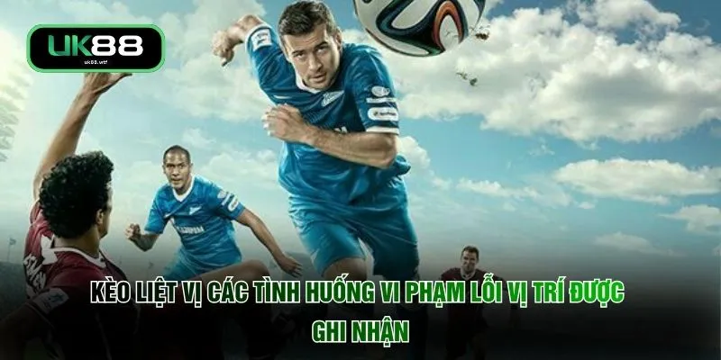 Kèo Liệt Vị - Đọc Tình Huống Nhận Thưởng 88K Mỗi Giờ 2 Kèo liệt vị các tình huống vi phạm lỗi vị trí được ghi nhận