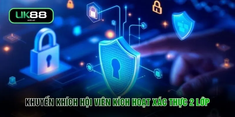Chính Sách Bảo Mật UK88 5 Khuyến khích hội viên kích hoạt xác thực 2 lớp